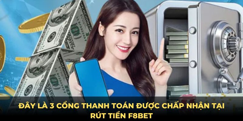 Đây là 3 cổng thanh toán được chấp nhận tại rút tiền F8BET