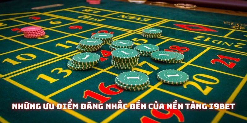 Những ưu điểm đáng nhắc đến của nền tảng I9BET khi bổ trợ người dùng