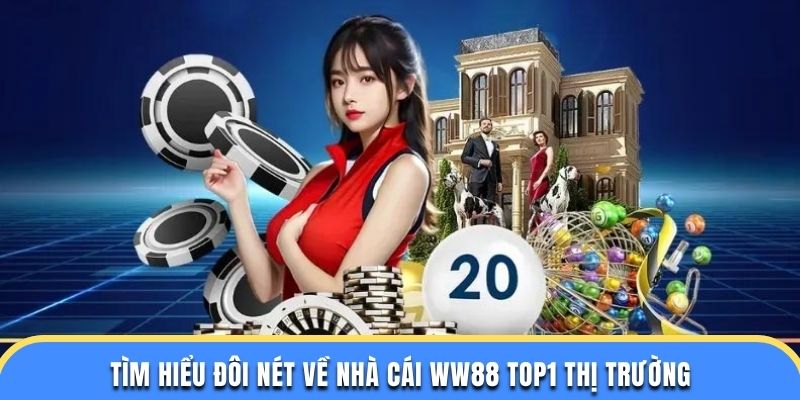 Tìm hiểu đôi nét về nhà cái WW88 top1 thị trường